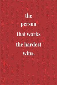 The Person That Works The Hardest Wins.