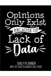 Opinions Only Exist Because Of Lack Of Data Daily Planner May 1st, 2019 to August 31st, 2020