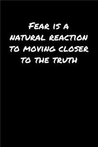 Fear Is A Natural Reaction To Moving Closer To The Truth