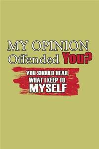 My Opinion Offended You You should Hear What I Keep To Myself