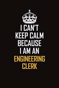 I Can't Keep Calm Because I Am An Engineering Clerk