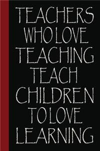 Teachers Who Love Teaching Teach Children To Love Learning