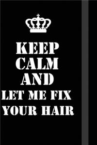 Keep Calm And let me fix your hair