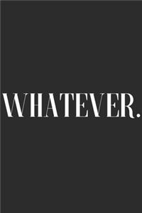 Whatever