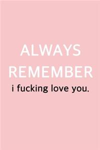 Always Remember I Fucking Love You