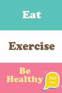 Eat, Exercise, Be Healthy & Diet Plans