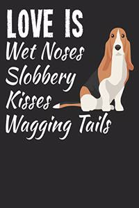 Love Is Wet Noses Slobbery Kisses Wagging Tails