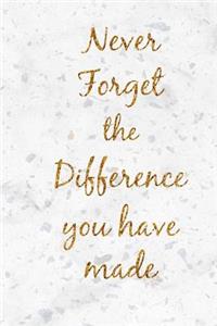 Never Forget the Difference You Have Made