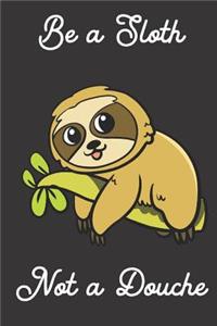 Be a Sloth. Not a Douche.