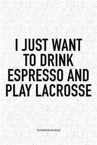 I Just Want To Drink Espresso And Play Lacrosse