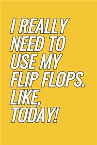 I Really Need To Use My Flip Flops. Like, Today!