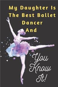 My Daughter Is The Best Ballet Dancer AND You Know It Notebook Journal Gift
