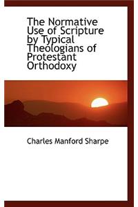 The Normative Use of Scripture by Typical Theologians of Protestant Orthodoxy