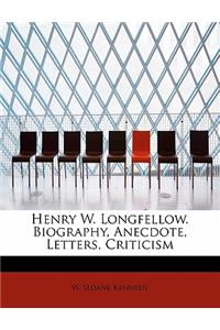 Henry W. Longfellow. Biography, Anecdote, Letters, Criticism