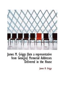 James M. Griggs (Late a Representative from Georgia) Memorial Addresses Delivered in the House