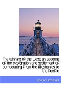 The Winning of the West; An Account of the Exploration and Settlement of Our Country from the Allegh