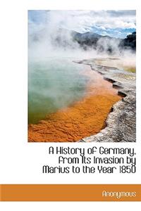 A History of Germany, from Its Invasion by Marius to the Year 1850