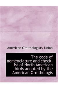 The Code of Nomenclature and Check-List of North American Birds Adopted by the American Ornithologis