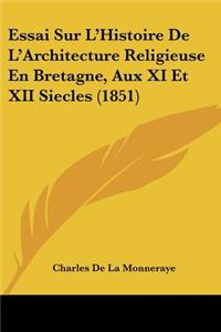 Essai Sur L'Histoire De L'Architecture Religieuse En Bretagne, Aux XI Et XII Siecles (1851)