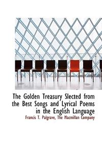 The Golden Treasury Slected from the Best Songs and Lyrical Poems in the English Language