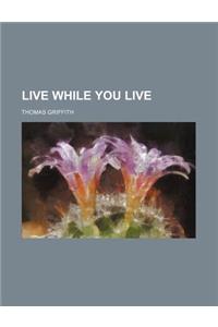 Live While You Live