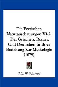 Poetischen Naturanschauungen V1-2: Der Griechen, Romer, Und Deutschen In Ihrer Beziehung Zur Mythologie (1879)