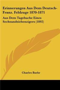 Erinnerungen Aus Dem Deutsch-Franz. Feldzuge 1870-1871