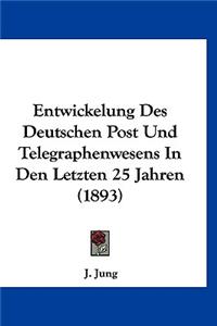 Entwickelung Des Deutschen Post Und Telegraphenwesens in Den Letzten 25 Jahren (1893)