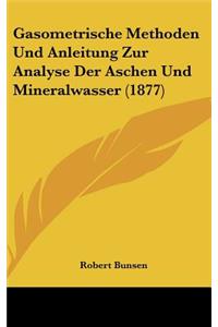 Gasometrische Methoden Und Anleitung Zur Analyse Der Aschen Und Mineralwasser (1877)