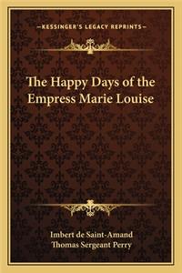 The Happy Days of the Empress Marie Louise
