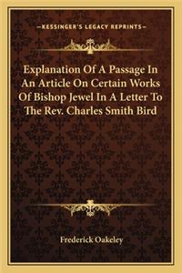 Explanation Of A Passage In An Article On Certain Works Of Bishop Jewel In A Letter To The Rev. Charles Smith Bird