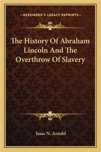 History Of Abraham Lincoln And The Overthrow Of Slavery