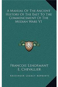 A Manual of the Ancient History of the East to the Commencement of the Median Wars V1