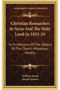 Christian Researches in Syria and the Holy Land in 1823-24