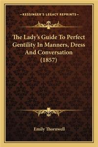 The Lady's Guide To Perfect Gentility In Manners, Dress And Conversation (1857)