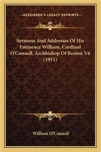 Sermons and Addresses of His Eminence William, Cardinal O'Connell, Archbishop of Boston V6 (1911)