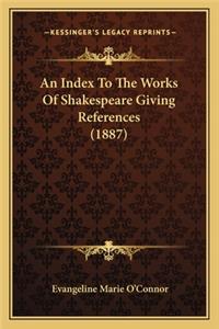 Index to the Works of Shakespeare Giving References (1887an Index to the Works of Shakespeare Giving References (1887) )