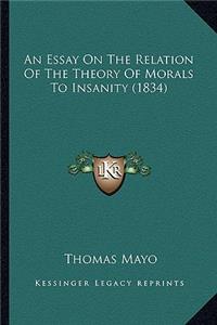 An Essay On The Relation Of The Theory Of Morals To Insanity (1834)