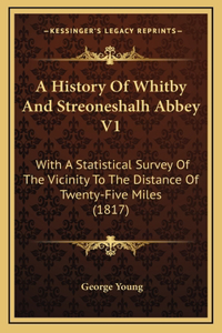 History Of Whitby And Streoneshalh Abbey V1