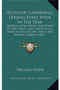 Outdoor Gardening, During Every Week in the Year: Showing How, When, and Where to Sow, Plant, and Cultivate All Crops in the Kitchen, Fruit, and Flower Garden (1859)