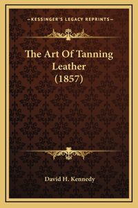 The Art of Tanning Leather (1857)