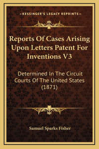 Reports Of Cases Arising Upon Letters Patent For Inventions V3