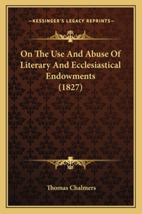 On The Use And Abuse Of Literary And Ecclesiastical Endowments (1827)