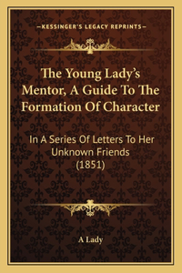 The Young Lady's Mentor, A Guide To The Formation Of Character