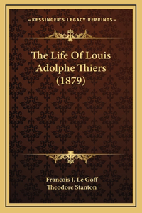 The Life Of Louis Adolphe Thiers (1879)