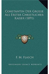 Constantin Der Grosse ALS Erster Christlicher Kaiser (1891)