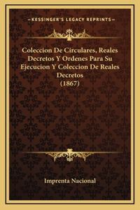 Coleccion De Circulares, Reales Decretos Y Ordenes Para Su Ejecucion Y Coleccion De Reales Decretos (1867)