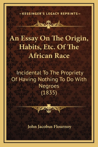 An Essay On The Origin, Habits, Etc. Of The African Race