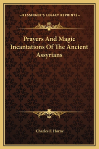 Prayers And Magic Incantations Of The Ancient Assyrians