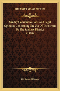 Sundry Communications And Legal Opinions Concerning The Use Of The Streets By The Sanitary District (1908)